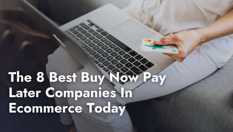 The 8 Best Buy Now Pay Later Companies In Ecommerce Today